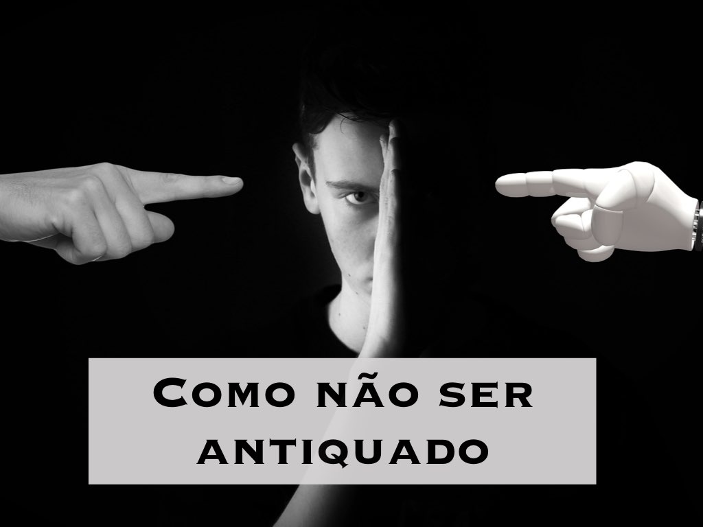 Como não ser antiquado!