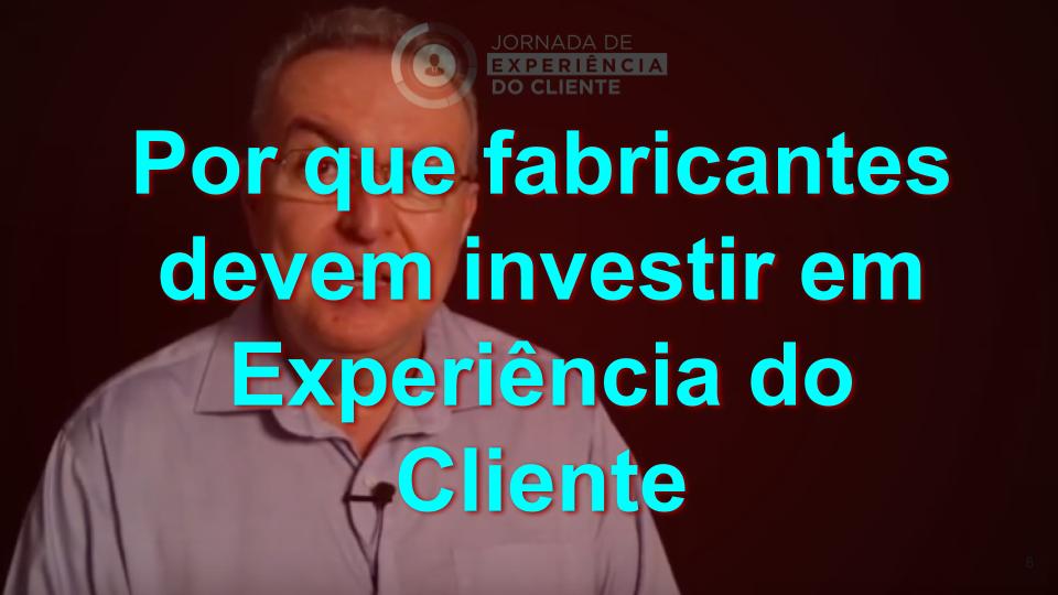 Por que fabricantes de produtos devem investir em Experiência do Cliente!